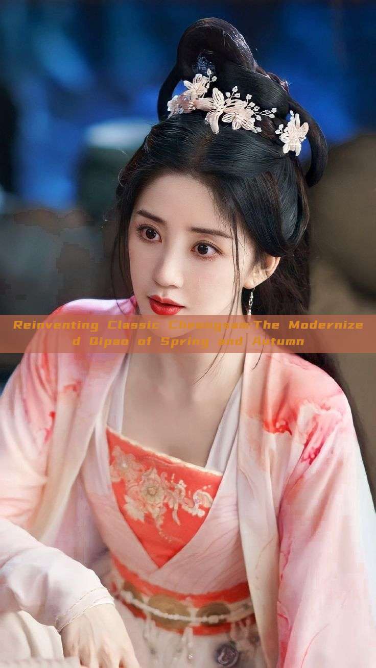 Reinventing Classic Cheongsam:The Modernized Qipao of Spring and Autumn Reinventing Classic Cheongsam:The Modernized Qipao of Spring and Autumn