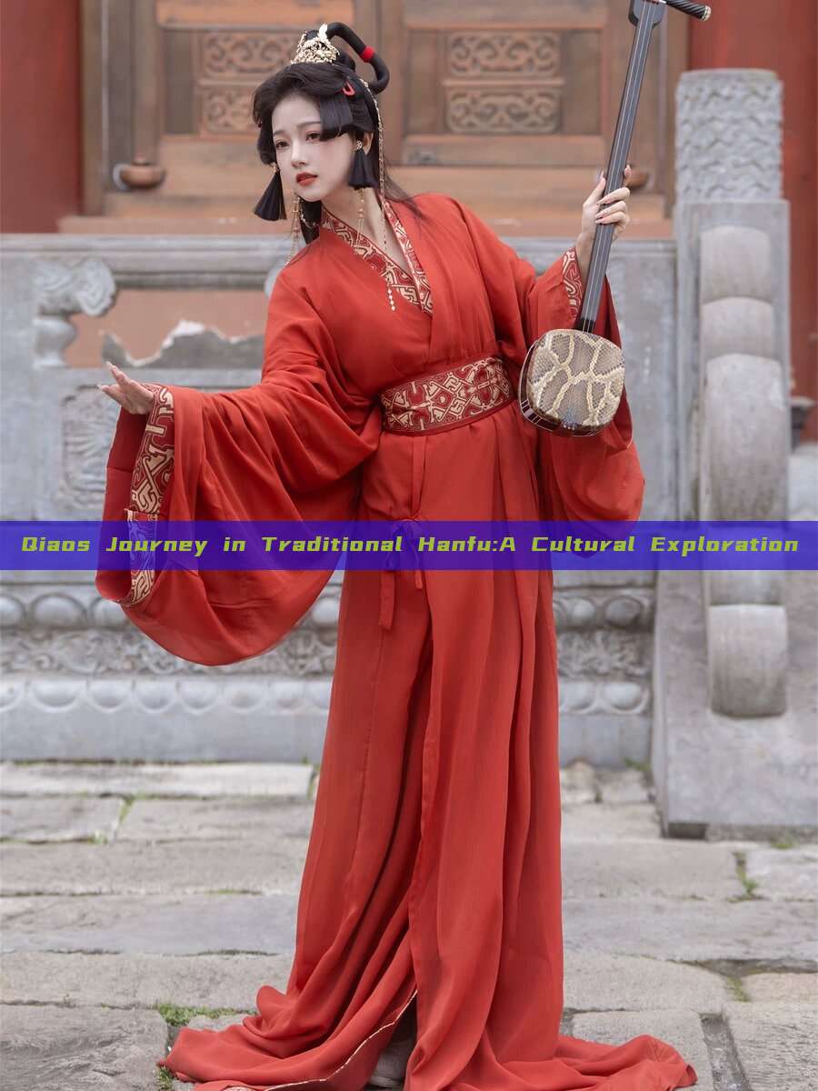 Qiaos Journey in Traditional Hanfu:A Cultural Exploration Qiaos Journey in Traditional Hanfu:A Cultural Exploration