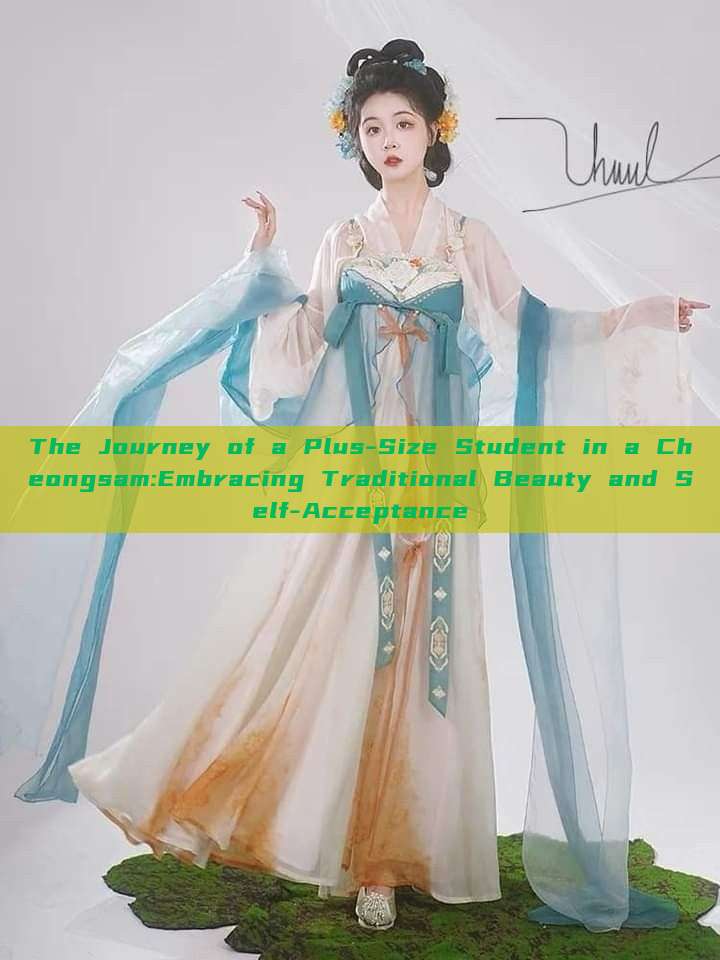 The Journey of a Plus-Size Student in a Cheongsam:Embracing Traditional Beauty and Self-Acceptance The Journey of a Plus-Size Student in a Cheongsam:Embracing Traditional Beauty and Self-Acceptance
