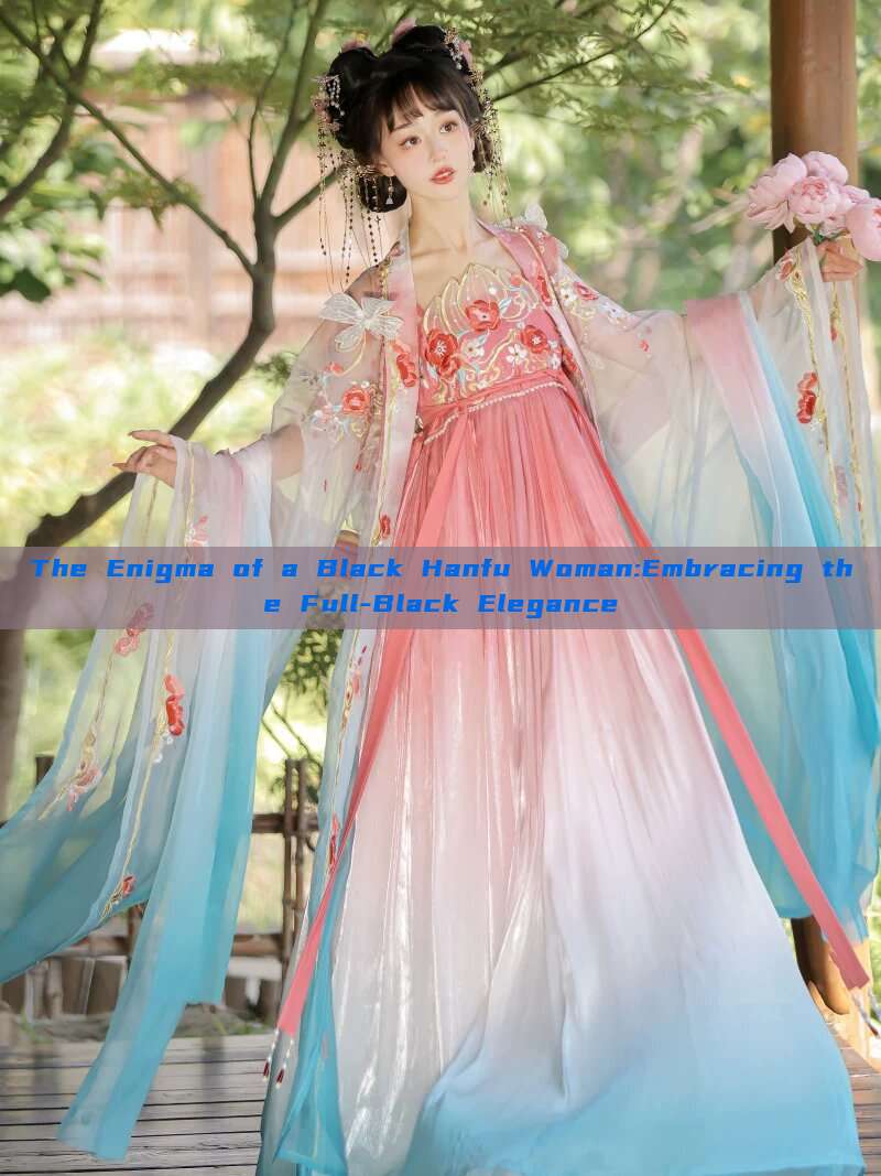 The Enigma of a Black Hanfu Woman:Embracing the Full-Black Elegance The Enigma of a Black Hanfu Woman:Embracing the Full-Black Elegance