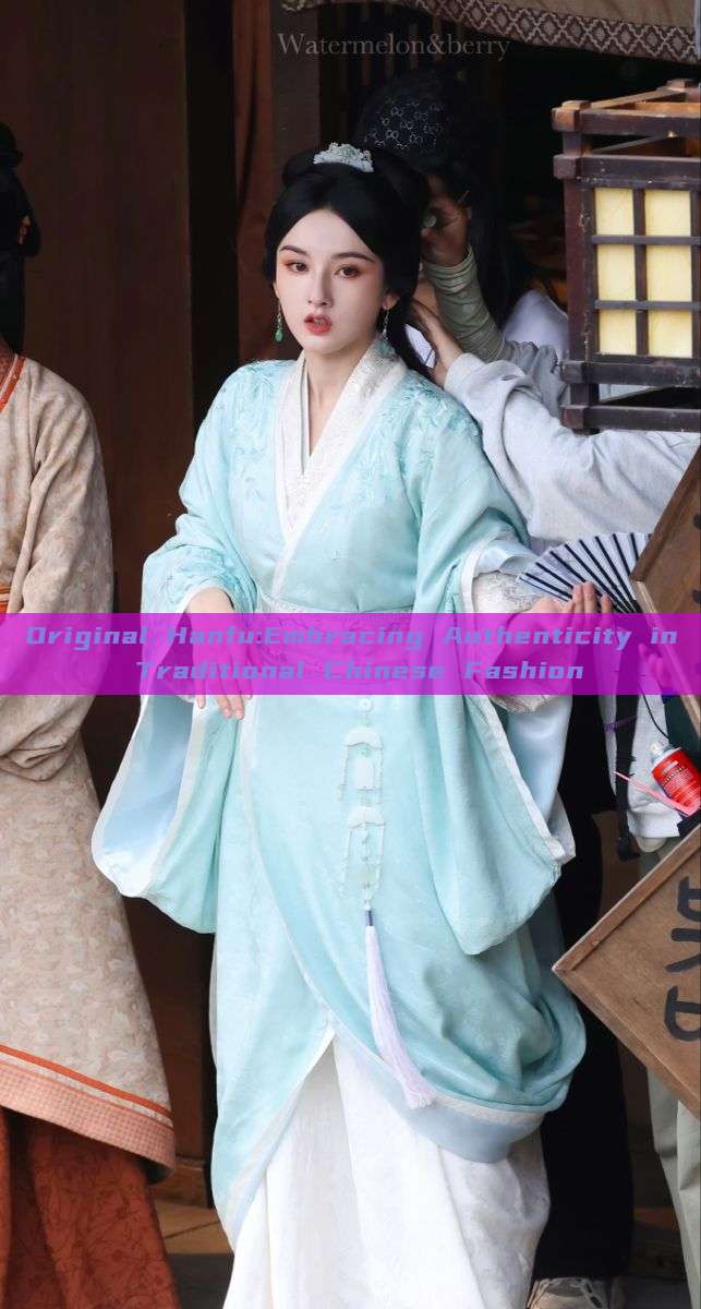 Original Hanfu:Embracing Authenticity in Traditional Chinese Fashion Original Hanfu:Embracing Authenticity in Traditional Chinese Fashion