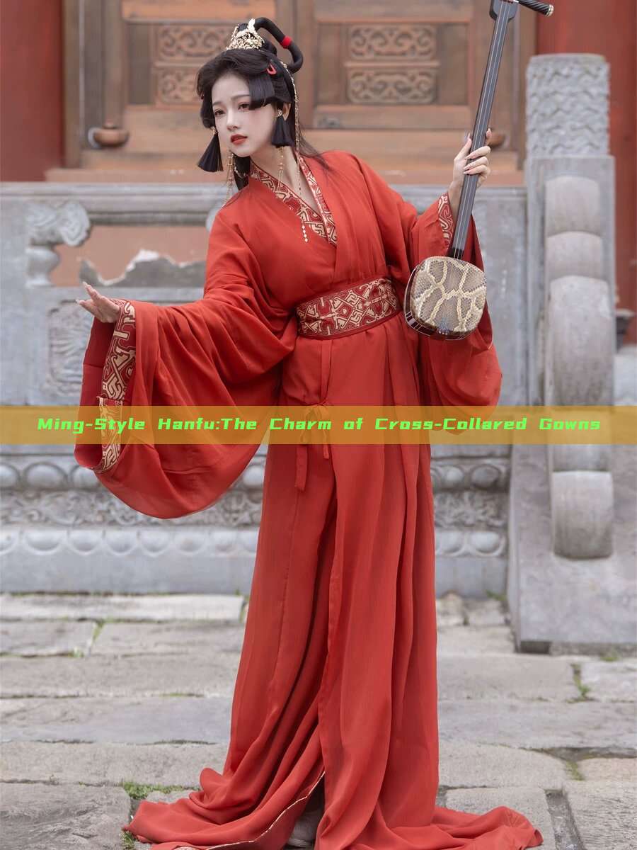 Ming-Style Hanfu:The Charm of Cross-Collared Gowns Ming-Style Hanfu:The Charm of Cross-Collared Gowns