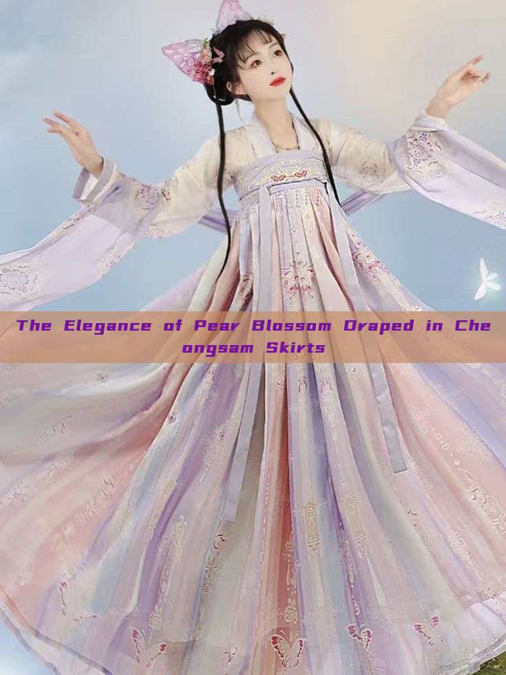 The Elegance of Pear Blossom Draped in Cheongsam Skirts