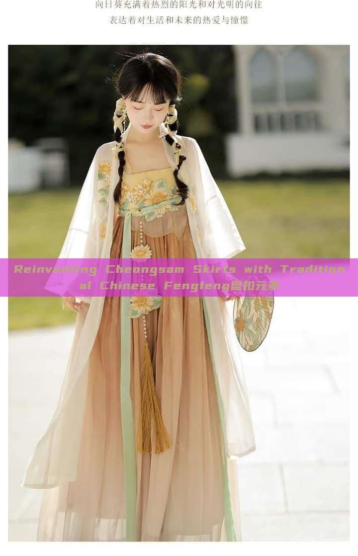 Reinventing Cheongsam Skirts with Traditional Chinese Fengfeng盘扣元素 Reinventing Cheongsam Skirts with Traditional Chinese Fengfeng盘扣元素