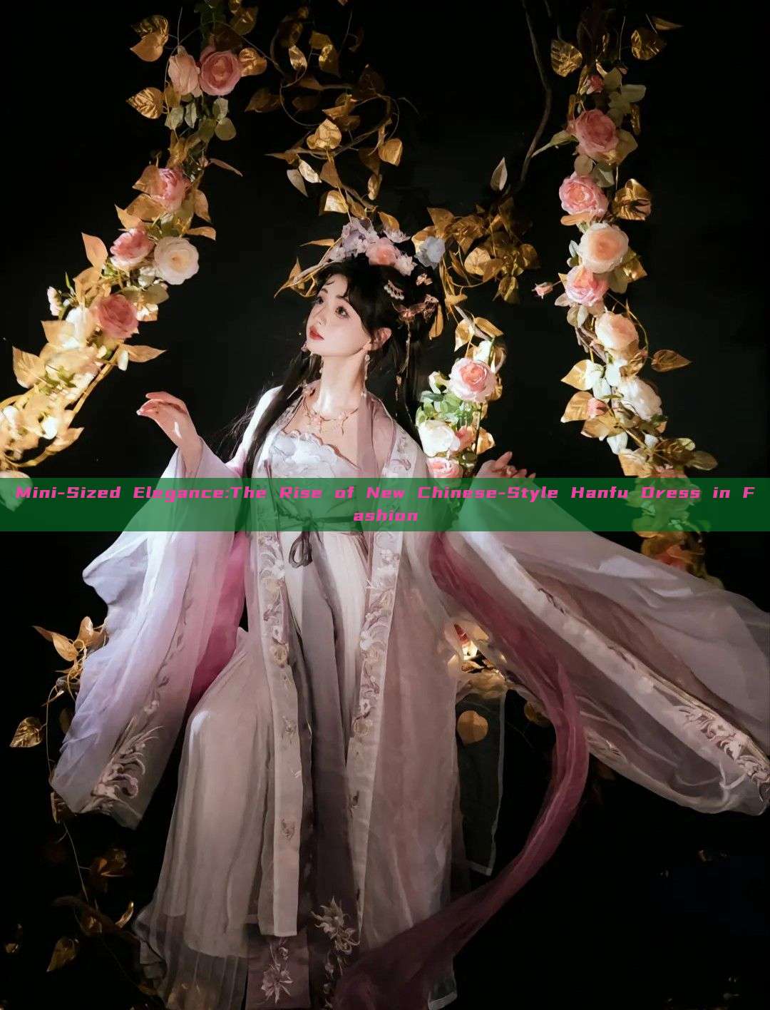 Mini-Sized Elegance:The Rise of New Chinese-Style Hanfu Dress in Fashion Mini-Sized Elegance:The Rise of New Chinese-Style Hanfu Dress in Fashion