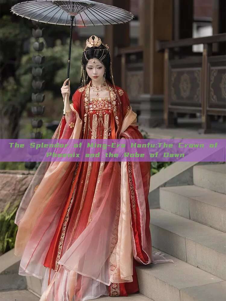 The Splendor of Ming-Era Hanfu:The Crown of Phoenix and the Robe of Dawn The Splendor of Ming-Era Hanfu:The Crown of Phoenix and the Robe of Dawn