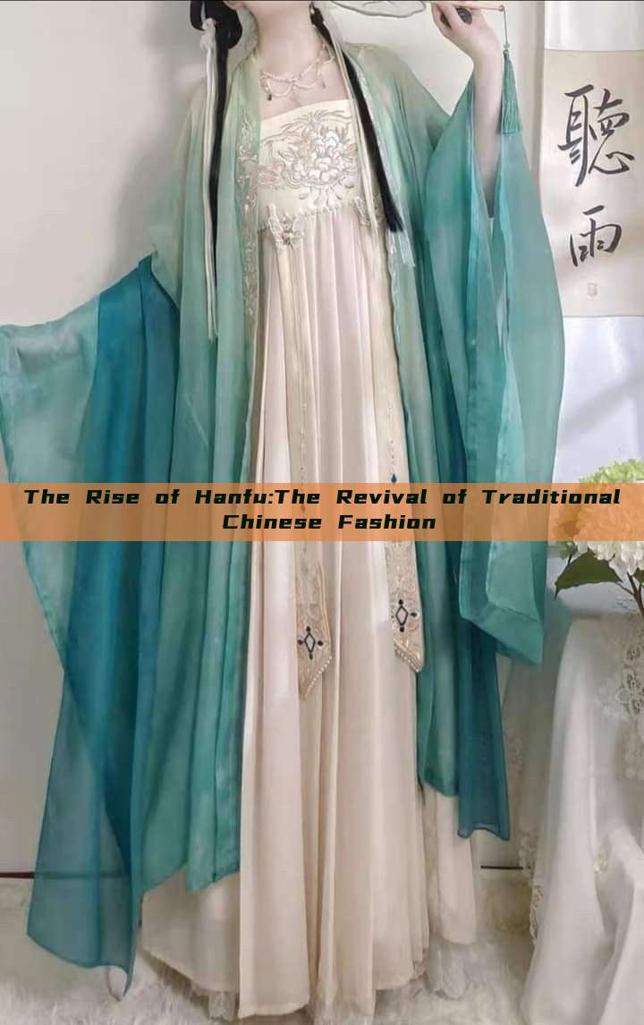 The Rise of Hanfu:The Revival of Traditional Chinese Fashion The Rise of Hanfu:The Revival of Traditional Chinese Fashion