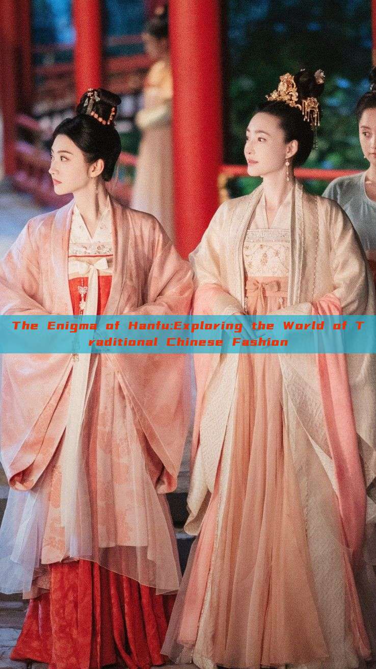 The Enigma of Hanfu:Exploring the World of Traditional Chinese Fashion The Enigma of Hanfu:Exploring the World of Traditional Chinese Fashion