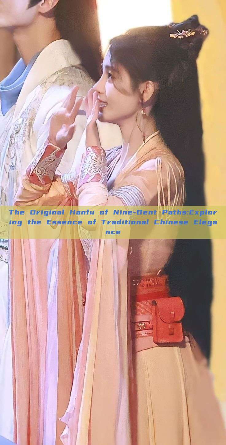 The Original Hanfu of Nine-Bent Paths:Exploring the Essence of Traditional Chinese Elegance The Original Hanfu of Nine-Bent Paths:Exploring the Essence of Traditional Chinese Elegance