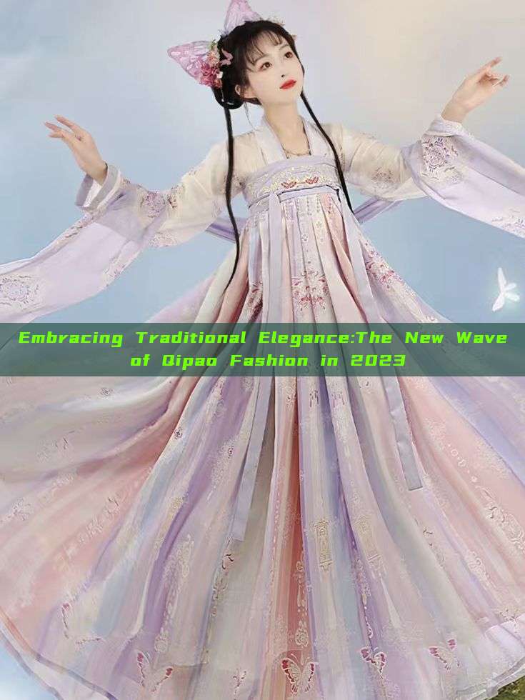 Embracing Traditional Elegance:The New Wave of Qipao Fashion in 2023 Embracing Traditional Elegance:The New Wave of Qipao Fashion in 2023