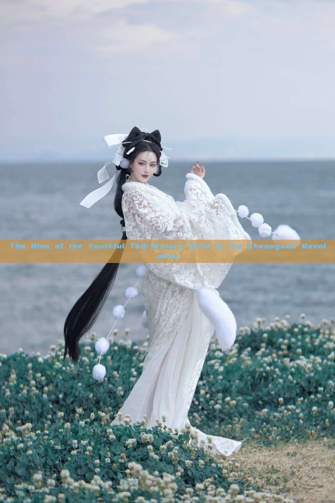 The Rise of the Youthful Tall-Stature Girls in the Cheongsam Revolution The Rise of the Youthful Tall-Stature Girls in the Cheongsam Revolution