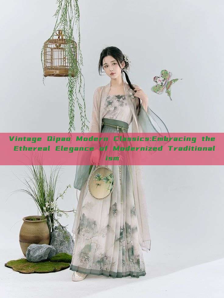 Vintage Qipao Modern Classics:Embracing the Ethereal Elegance of Modernized Traditionalism Vintage Qipao Modern Classics:Embracing the Ethereal Elegance of Modernized Traditionalism