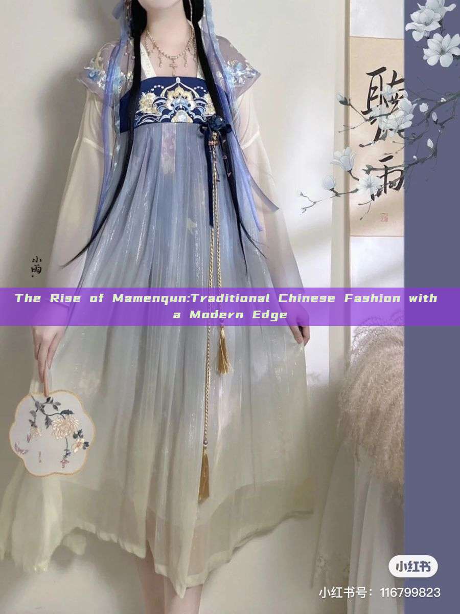 The Rise of Mamenqun:Traditional Chinese Fashion with a Modern Edge The Rise of Mamenqun:Traditional Chinese Fashion with a Modern Edge