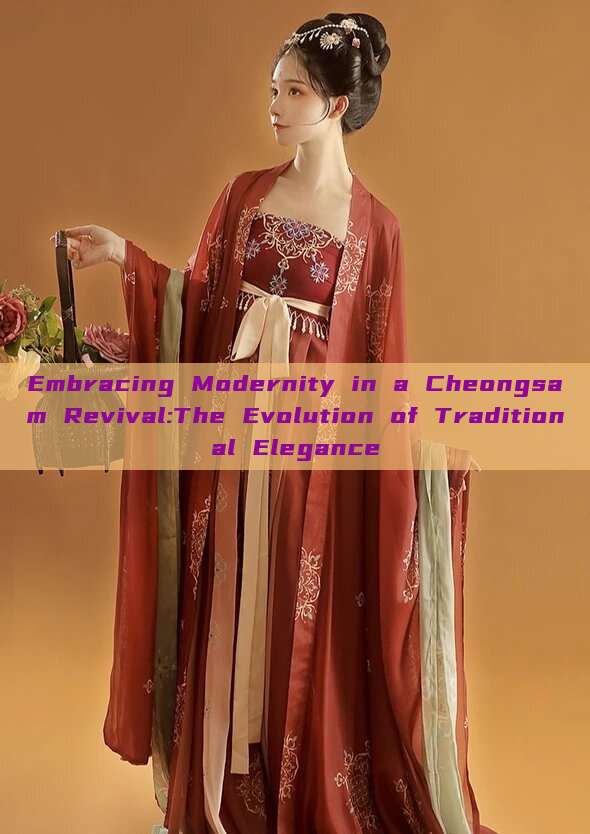 Embracing Modernity in a Cheongsam Revival:The Evolution of Traditional Elegance Embracing Modernity in a Cheongsam Revival:The Evolution of Traditional Elegance