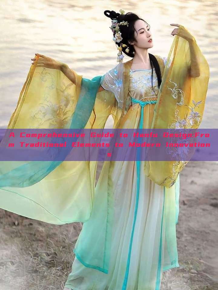 A Comprehensive Guide to Hanfu Design:From Traditional Elements to Modern Innovations A Comprehensive Guide to Hanfu Design:From Traditional Elements to Modern Innovations