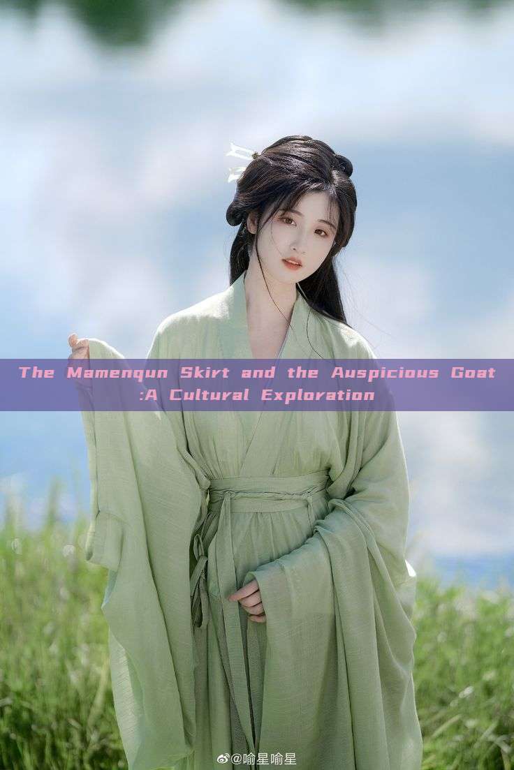 The Mamenqun Skirt and the Auspicious Goat:A Cultural Exploration The Mamenqun Skirt and the Auspicious Goat:A Cultural Exploration