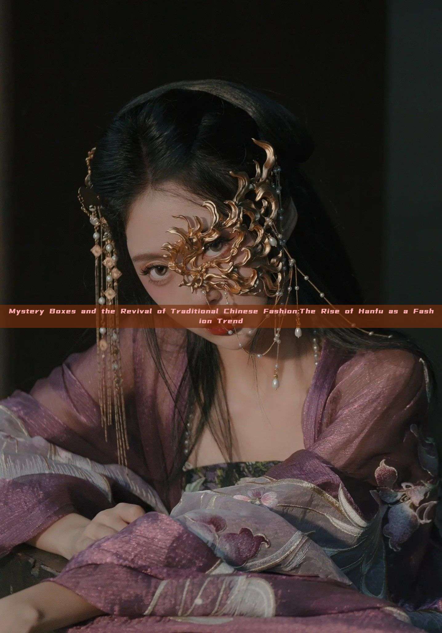 Mystery Boxes and the Revival of Traditional Chinese Fashion:The Rise of Hanfu as a Fashion Trend Mystery Boxes and the Revival of Traditional Chinese Fashion:The Rise of Hanfu as a Fashion Trend