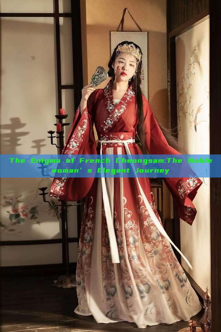 The Enigma of French Cheongsam:The Noblewoman’s Elegant Journey The Enigma of French Cheongsam:The Noblewoman’s Elegant Journey