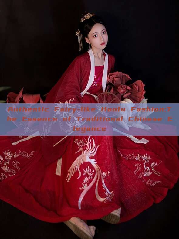 Authentic Fairy-like Hanfu Fashion:The Essence of Traditional Chinese Elegance Authentic Fairy-like Hanfu Fashion:The Essence of Traditional Chinese Elegance