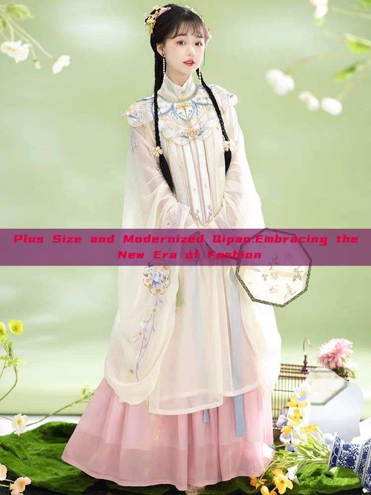 Plus Size and Modernized Qipao:Embracing the New Era of Fashion Plus Size and Modernized Qipao:Embracing the New Era of Fashion