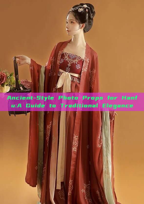 Ancient-Style Photo Props for Hanfu:A Guide to Traditional Elegance Ancient-Style Photo Props for Hanfu:A Guide to Traditional Elegance