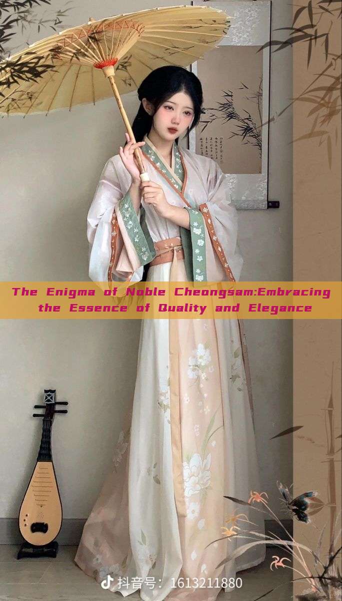 The Enigma of Noble Cheongsam:Embracing the Essence of Quality and Elegance The Enigma of Noble Cheongsam:Embracing the Essence of Quality and Elegance