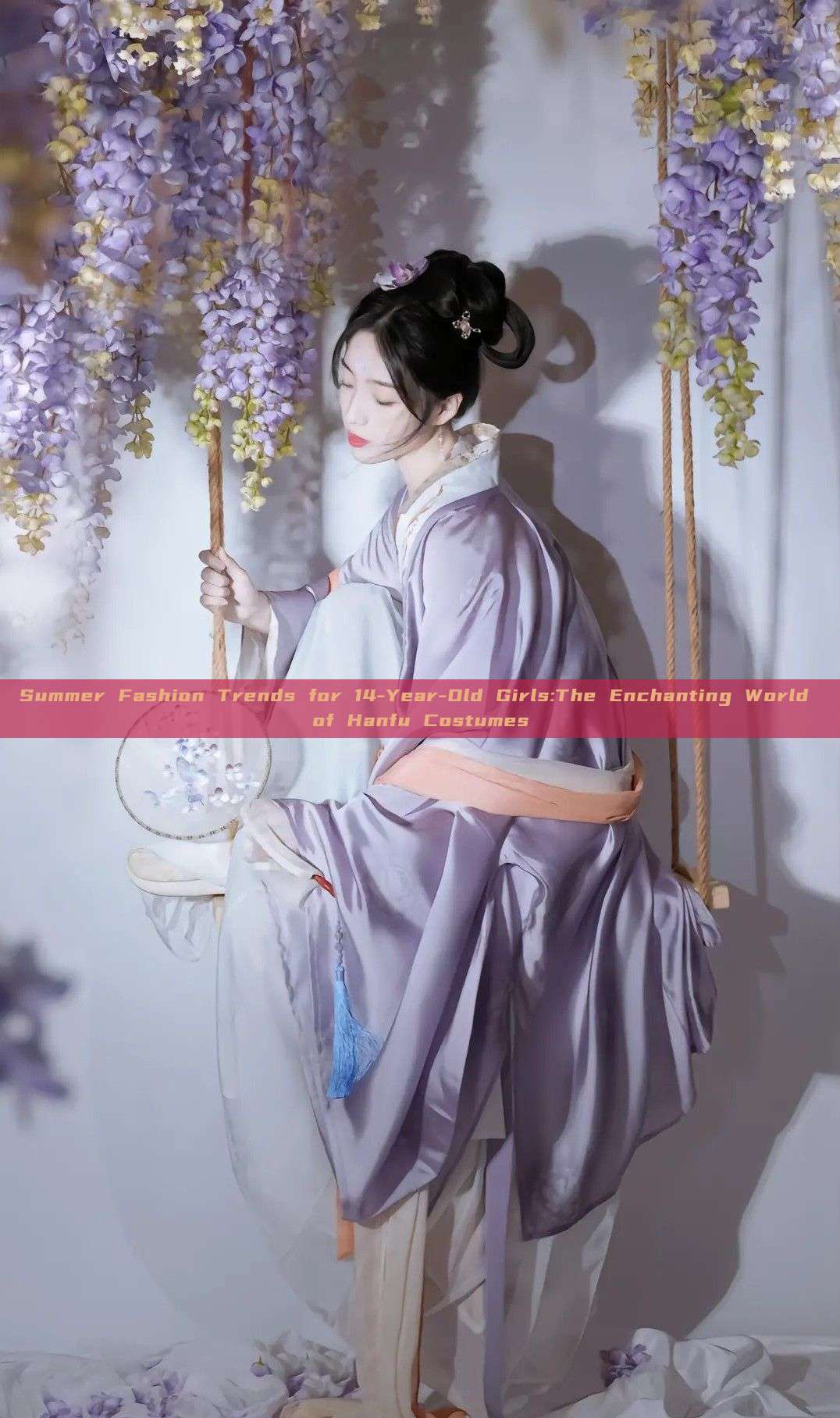 Summer Fashion Trends for 14-Year-Old Girls:The Enchanting World of Hanfu Costumes Summer Fashion Trends for 14-Year-Old Girls:The Enchanting World of Hanfu Costumes