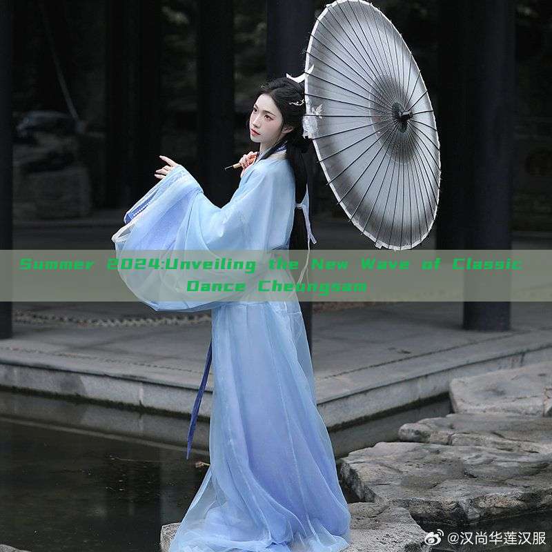 Summer 2024:Unveiling the New Wave of Classic Dance Cheongsam Summer 2024:Unveiling the New Wave of Classic Dance Cheongsam