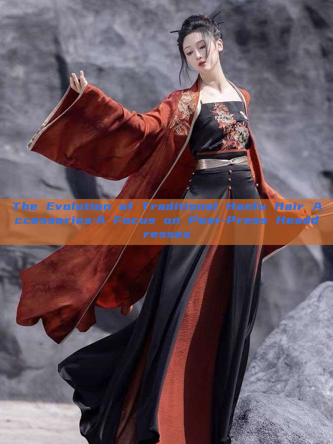 The Evolution of Traditional Hanfu Hair Accessories:A Focus on Post-Press Headdresses The Evolution of Traditional Hanfu Hair Accessories:A Focus on Post-Press Headdresses