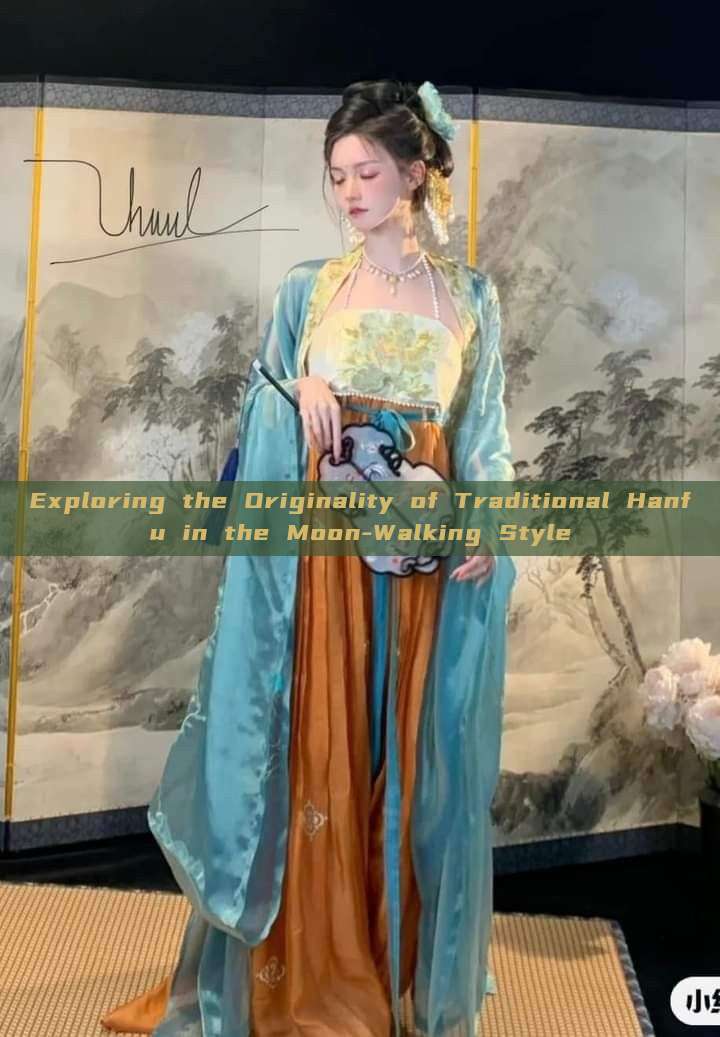 Exploring the Originality of Traditional Hanfu in the Moon-Walking Style Exploring the Originality of Traditional Hanfu in the Moon-Walking Style