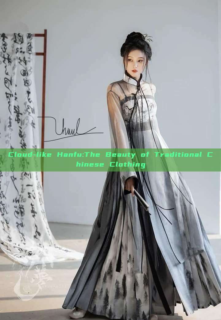 Cloud-like Hanfu:The Beauty of Traditional Chinese Clothing Cloud-like Hanfu:The Beauty of Traditional Chinese Clothing