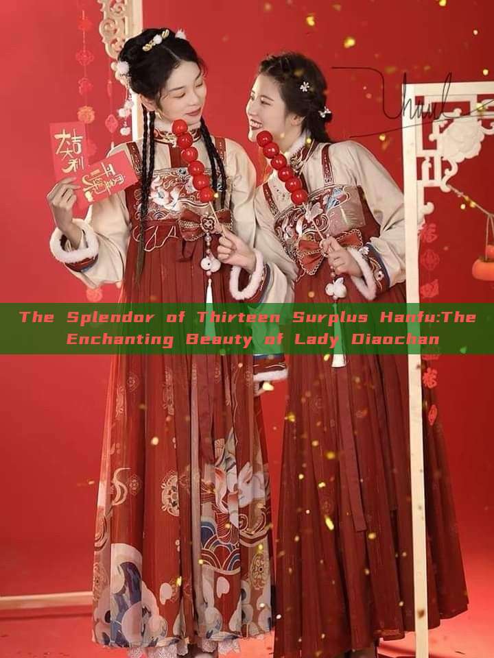 The Splendor of Thirteen Surplus Hanfu:The Enchanting Beauty of Lady Diaochan The Splendor of Thirteen Surplus Hanfu:The Enchanting Beauty of Lady Diaochan