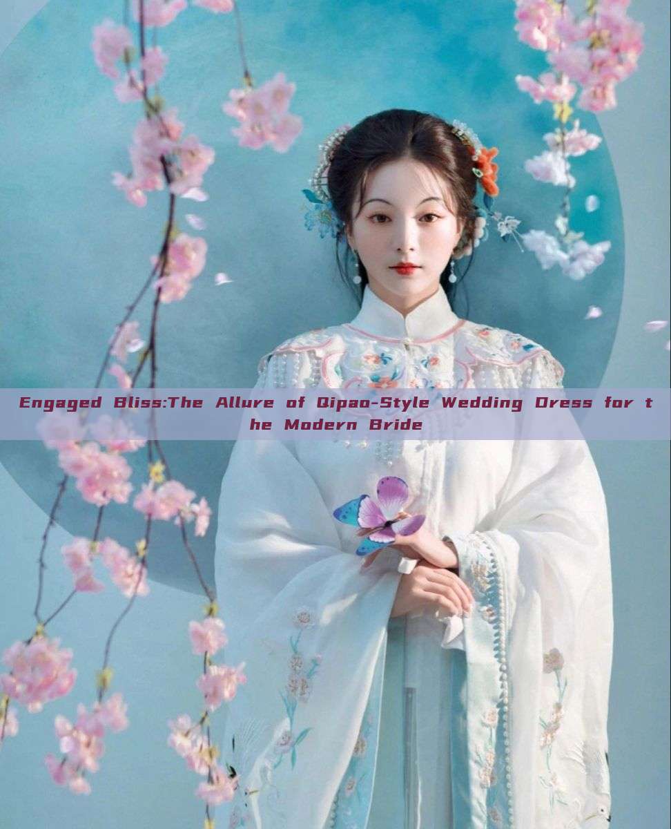 Engaged Bliss:The Allure of Qipao-Style Wedding Dress for the Modern Bride Engaged Bliss:The Allure of Qipao-Style Wedding Dress for the Modern Bride