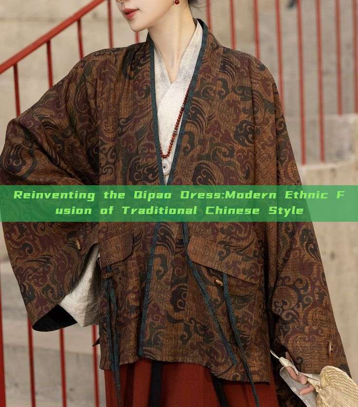 Reinventing the Qipao Dress:Modern Ethnic Fusion of Traditional Chinese Style Reinventing the Qipao Dress:Modern Ethnic Fusion of Traditional Chinese Style