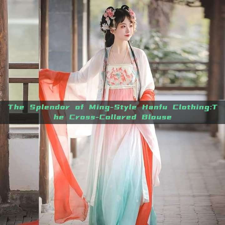 The Splendor of Ming-Style Hanfu Clothing:The Cross-Collared Blouse The Splendor of Ming-Style Hanfu Clothing:The Cross-Collared Blouse
