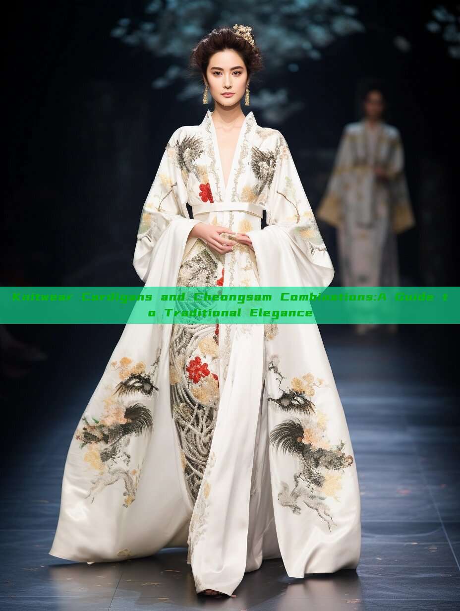 Knitwear Cardigans and Cheongsam Combinations:A Guide to Traditional Elegance Knitwear Cardigans and Cheongsam Combinations:A Guide to Traditional Elegance