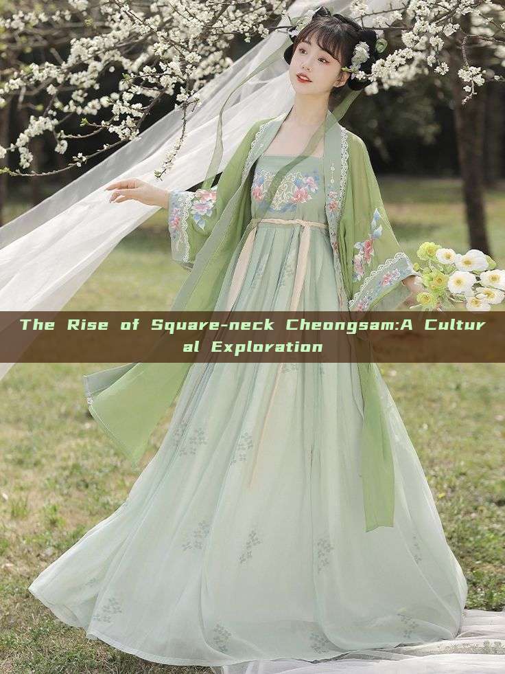 The Rise of Square-neck Cheongsam:A Cultural Exploration The Rise of Square-neck Cheongsam:A Cultural Exploration