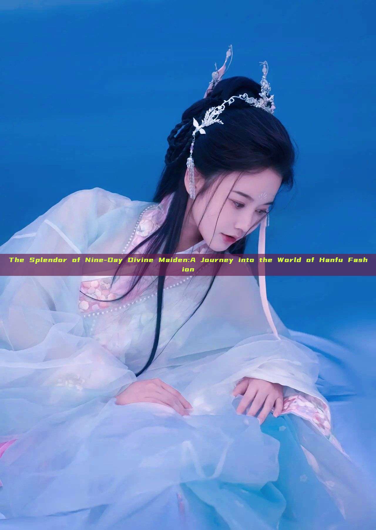 The Splendor of Nine-Day Divine Maiden:A Journey into the World of Hanfu Fashion The Splendor of Nine-Day Divine Maiden:A Journey into the World of Hanfu Fashion