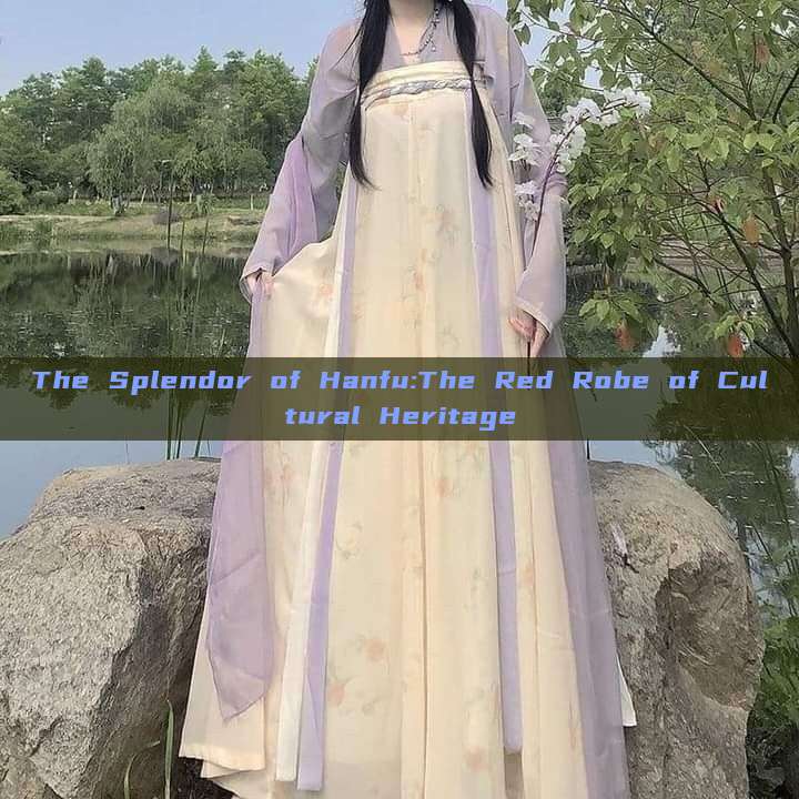 The Splendor of Hanfu:The Red Robe of Cultural Heritage The Splendor of Hanfu:The Red Robe of Cultural Heritage