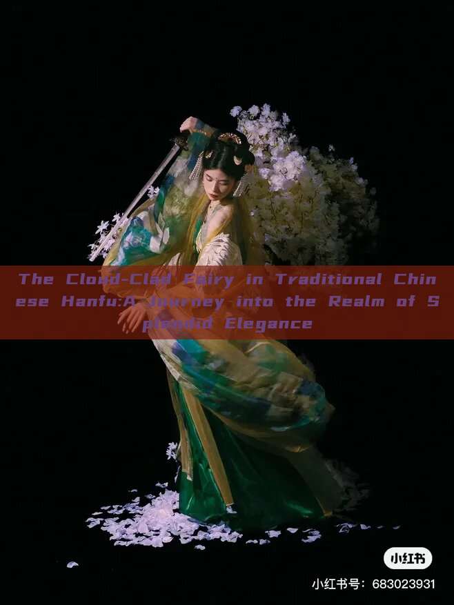 The Cloud-Clad Fairy in Traditional Chinese Hanfu:A Journey into the Realm of Splendid Elegance The Cloud-Clad Fairy in Traditional Chinese Hanfu:A Journey into the Realm of Splendid Elegance