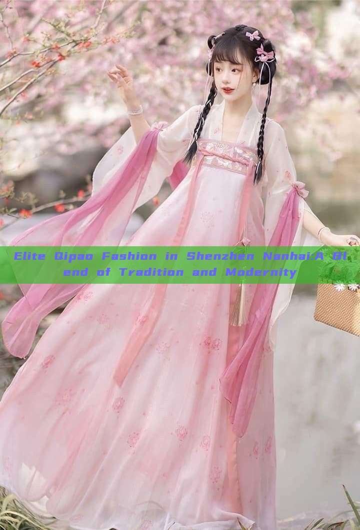 Elite Qipao Fashion in Shenzhen Nanhai:A Blend of Tradition and Modernity Elite Qipao Fashion in Shenzhen Nanhai:A Blend of Tradition and Modernity
