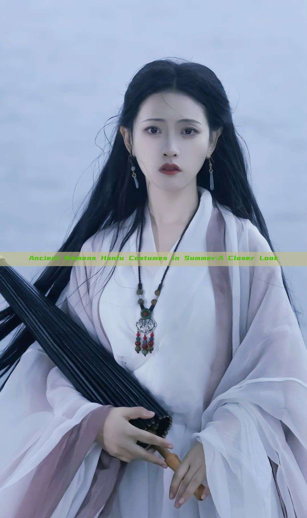 Ancient Womens Hanfu Costumes in Summer:A Closer Look Ancient Womens Hanfu Costumes in Summer:A Closer Look