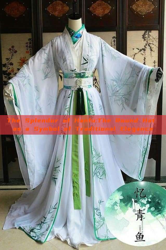 The Splendor of Hanfu:The Round Hat as a Symbol of Traditional Elegance The Splendor of Hanfu:The Round Hat as a Symbol of Traditional Elegance