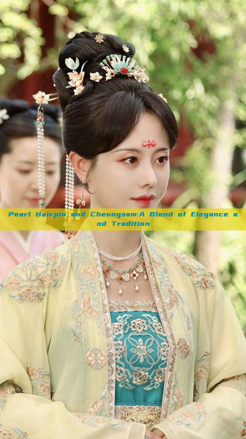 Pearl Hairpin and Cheongsam:A Blend of Elegance and Tradition Pearl Hairpin and Cheongsam:A Blend of Elegance and Tradition