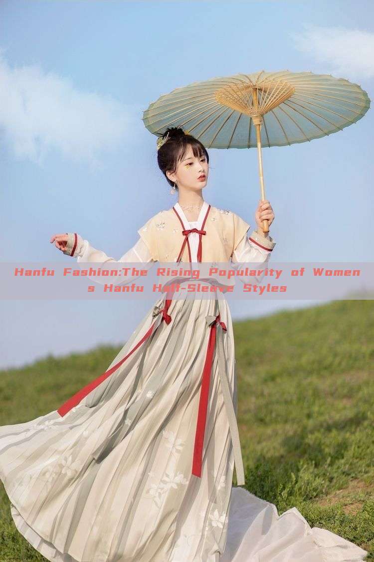 Hanfu Fashion:The Rising Popularity of Womens Hanfu Half-Sleeve Styles Hanfu Fashion:The Rising Popularity of Womens Hanfu Half-Sleeve Styles