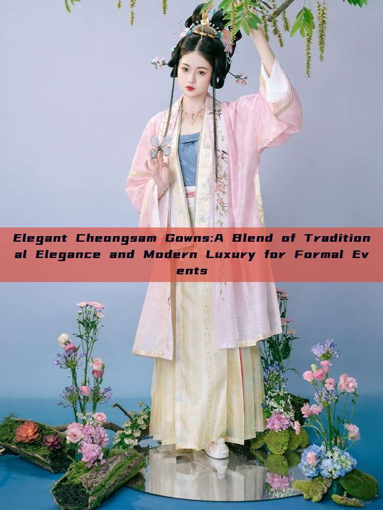 Elegant Cheongsam Gowns:A Blend of Traditional Elegance and Modern Luxury for Formal Events