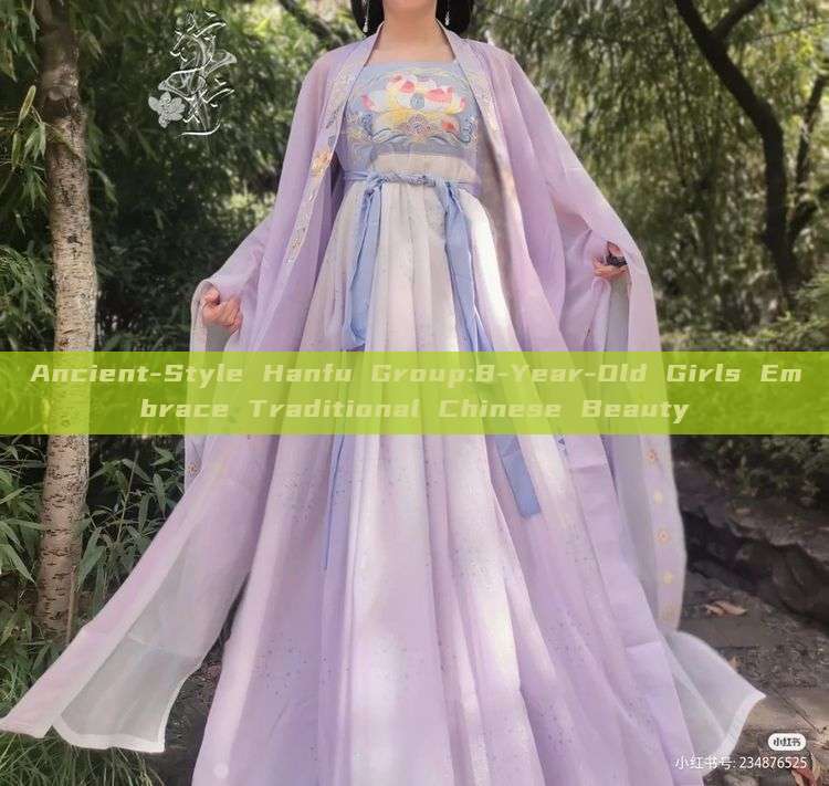 Ancient-Style Hanfu Group:8-Year-Old Girls Embrace Traditional Chinese Beauty Ancient-Style Hanfu Group:8-Year-Old Girls Embrace Traditional Chinese Beauty
