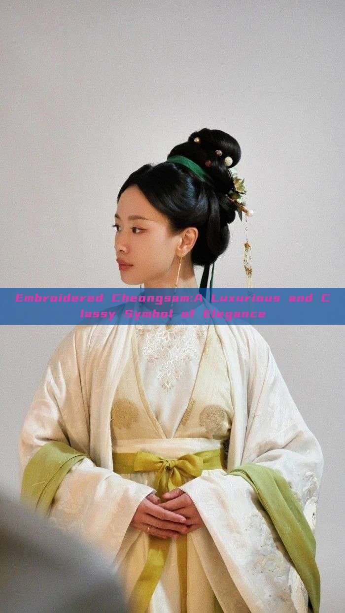 Embroidered Cheongsam:A Luxurious and Classy Symbol of Elegance Embroidered Cheongsam:A Luxurious and Classy Symbol of Elegance