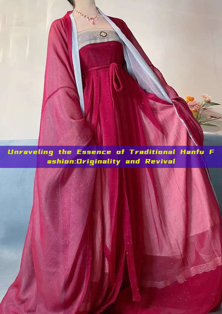 Unraveling the Essence of Traditional Hanfu Fashion:Originality and Revival Unraveling the Essence of Traditional Hanfu Fashion:Originality and Revival