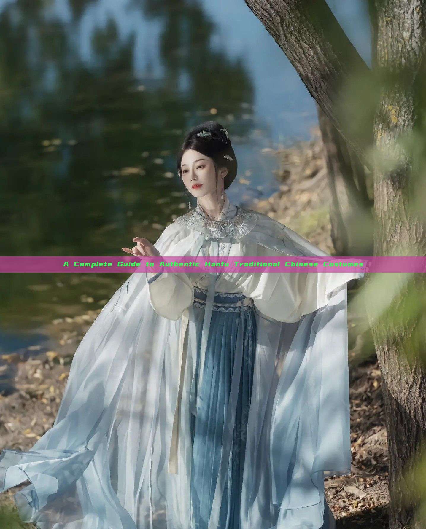 A Complete Guide to Authentic Hanfu Traditional Chinese Costumes A Complete Guide to Authentic Hanfu Traditional Chinese Costumes